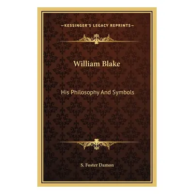 "William Blake: His Philosophy And Symbols" - "" ("Damon S. Foster")