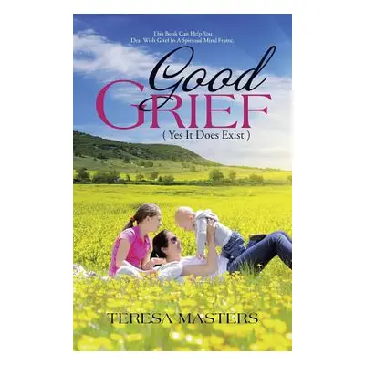 "Good Grief: ( Yes It Does Exist )" - "" ("Masters Teresa")