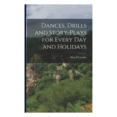 "Dances, Drills and Story-plays for Every Day and Holidays" - "" ("Lamkin Nina B.")