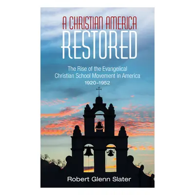 "A Christian America Restored: The Rise of the Evangelical Christian School Movement in America,