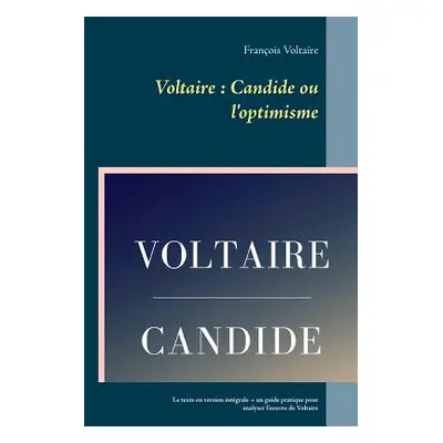 "Voltaire: Candide ou l'optimisme: Le texte en version intgrale + un guide pratique pour analyse