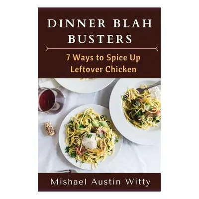 "Dinner Blah Busters: Seven Ways to Spice Up Leftover Chicken" - "" ("Witty Mishael Austin")