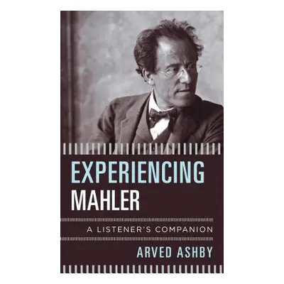 "Experiencing Mahler: A Listener's Companion" - "" ("Ashby Arved")