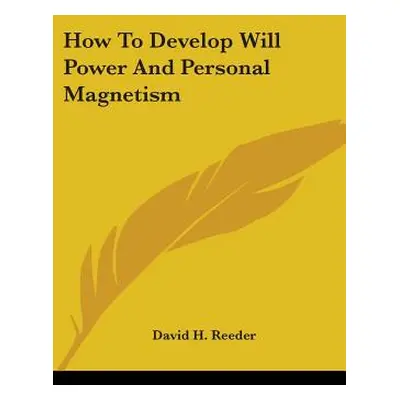 "How To Develop Will Power And Personal Magnetism" - "" ("Reeder David H.")