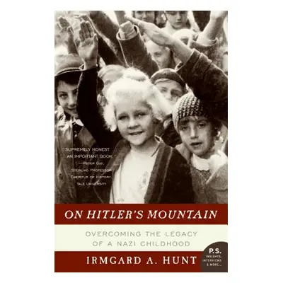 "On Hitler's Mountain: Overcoming the Legacy of a Nazi Childhood" - "" ("Hunt Irmgard A.")