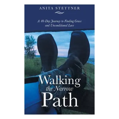 "Walking the Narrow Path: A 40-Day Journey to Finding Grace and Unconditional Love" - "" ("Stett