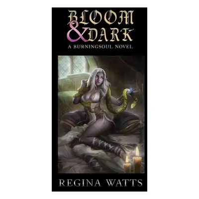 "Bloom & Dark: Book I of The Burningsoul Saga" - "" ("Watts Regina")