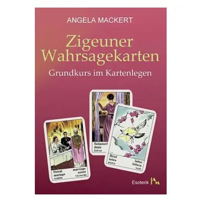 "Zigeuner Wahrsagekarten: Grundkurs im Kartenlegen" - "" ("Mackert Angela")