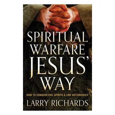 "Spiritual Warfare Jesus' Way: How to Conquer Evil Spirits and Live Victoriously" - "" ("Richard