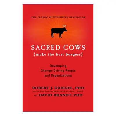 "Sacred Cows Make the Best Burgers: Developing Change-Driving People and Organizations" - "" ("K