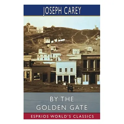 "By the Golden Gate (Esprios Classics)" - "" ("Carey Joseph")