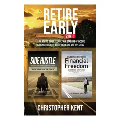 "Retire Early - 2 in 1: Learn How to Generate Multiple Streams of Income using Side Hustles whil