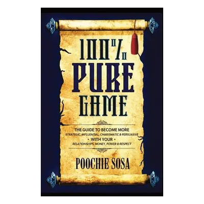 "100% Pure Game: The Guide to Becoming More Strategic, Influential, Charismatic & Persuasive wit