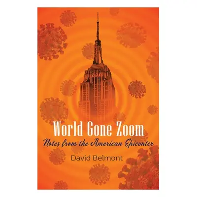 "World Gone Zoom: Notes from the American Epicenter" - "" ("Belmont David")