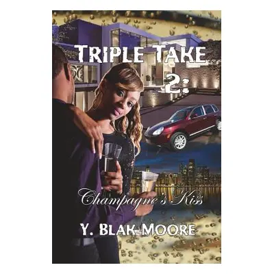 "Triple Take 2: Champagne's Kiss" - "" ("Moore Y. Blak")