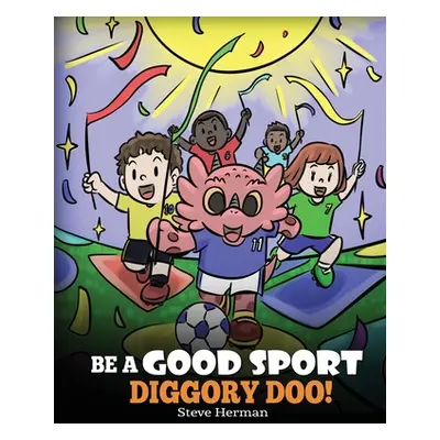 "Be A Good Sport, Diggory Doo!: A Story About Good Sportsmanship and How To Handle Winning and L