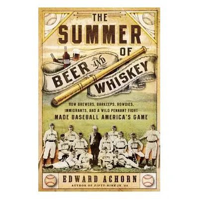 "The Summer of Beer and Whiskey: How Brewers, Barkeeps, Rowdies, Immigrants, and a Wild Pennant 