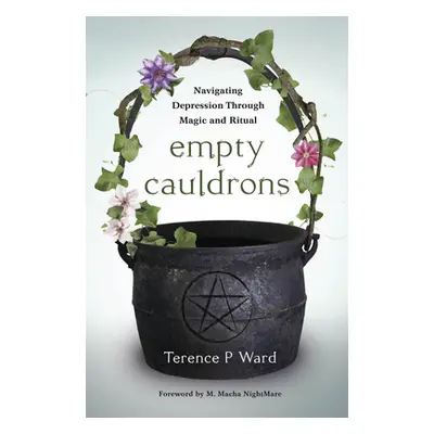 "Empty Cauldrons: Navigating Depression Through Magic and Ritual" - "" ("Ward Terence P.")