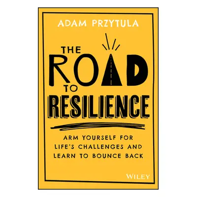 "The Road to Resilience: Arm Yourself for Life's Challenges and Learn How to Bounce Back" - "" (