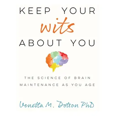 "Keep Your Wits about You: The Science of Brain Maintenance as You Age" - "" ("Dotson Vonetta M.