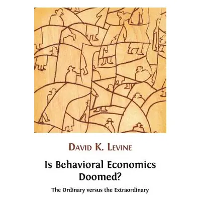 "Is Behavioral Economics Doomed? The Ordinary versus the Extraordinary" - "" ("Levine David K.")