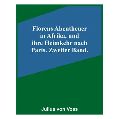 "Florens Abentheuer in Afrika, und ihre Heimkehr nach Paris. Zweiter Band." - "" ("Von Voss Juli