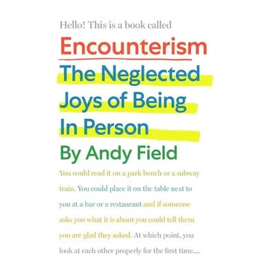 "Encounterism: The Neglected Joys of Being in Person" - "" ("Field Andy")