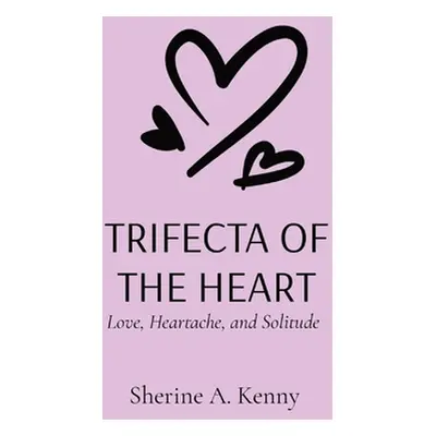 "Trifecta of the Heart: Love, Heartache, and Solitude" - "" ("Kenny Sherine A.")