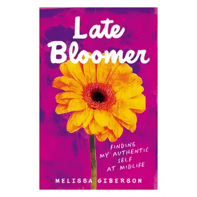 "Late Bloomer: Finding My Authentic Self at Midlife" - "" ("Giberson Melissa")