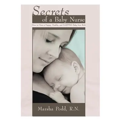 "Secrets of a Baby Nurse: How to Have a Happy, Healthy, and Sleeping Baby from Birth" - "" ("Pod