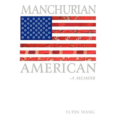 "Manchurian American: A Memoir" - "" ("Yupin Wang Wang")