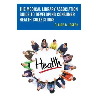 "The Medical Library Association Guide to Developing Consumer Health Collections" - "" ("Joseph 