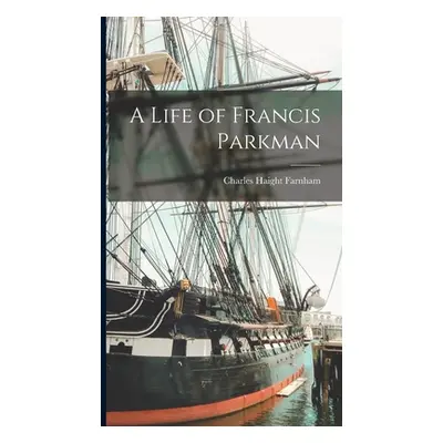 "A Life of Francis Parkman" - "" ("Farnham Charles Haight")