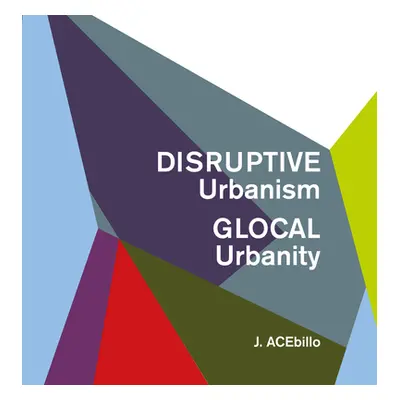 "Disruptive Urbanism, Glocal Urbanity" - "" ("Acebillo J.")