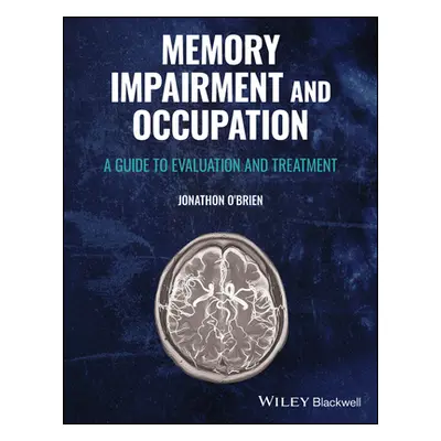 "Memory Impairment and Occupation: A Guide to Evaluation and Treatment" - "" ("O'Brien Jonathon"