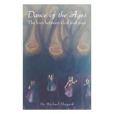 "Dance of the Ages: The love between God and man" - "" ("Shepard Michael")