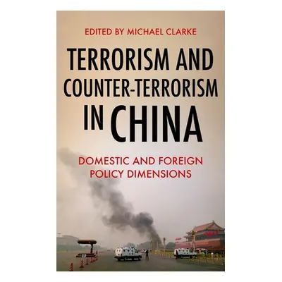 "Terrorism and Counter-Terrorism in China: Domestic and Foreign Policy Dimensions" - "" ("Clarke