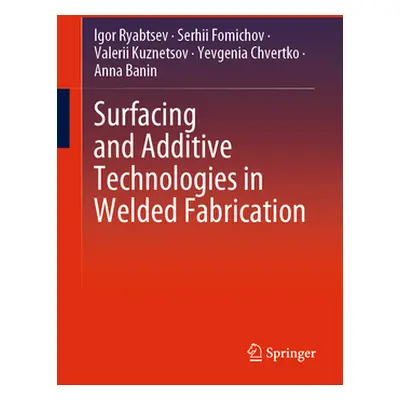 "Surfacing and Additive Technologies in Welded Fabrication" - "" ("Ryabtsev Igor")