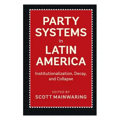 "Party Systems in Latin America: Institutionalization, Decay, and Collapse" - "" ("Mainwaring Sc