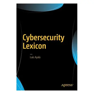 "Cybersecurity Lexicon" - "" ("Ayala Luis")