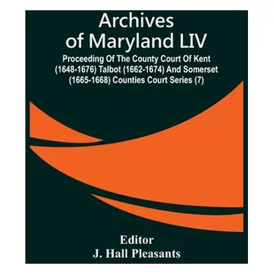 "Archives Of Maryland LIV; Proceeding Of The County Court Of Kent