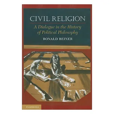 "Civil Religion: A Dialogue in the History of Political Philosophy" - "" ("Beiner Ronald")