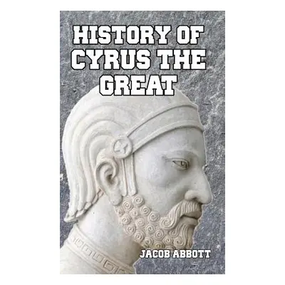 "History of Cyrus the Great" - "" ("Abbott Jacob")