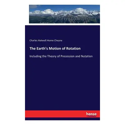 "The Earth's Motion of Rotation: Including the Theory of Precession and Nutation" - "" ("Cheyne 