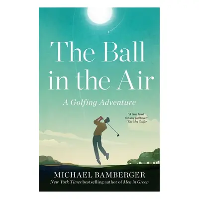 "The Ball in the Air: A Golfing Adventure" - "" ("Bamberger Michael")