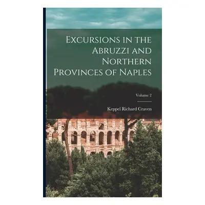 "Excursions in the Abruzzi and Northern Provinces of Naples; Volume 2" - "" ("Craven Keppel Rich