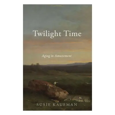 "Twilight Time: Aging in Amazement" - "" ("Kaufman Susie")