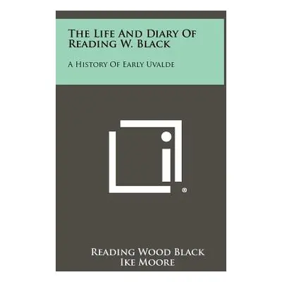 "The Life and Diary of Reading W. Black: A History of Early Uvalde" - "" ("Black Reading Wood")