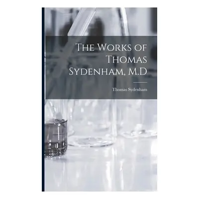 "The Works of Thomas Sydenham, M.D" - "" ("Sydenham Thomas")