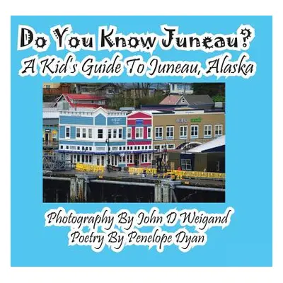 "Do You Know Juneau? A Kid's Guide To Juneau, Alaska" - "" ("Weigand John D.")